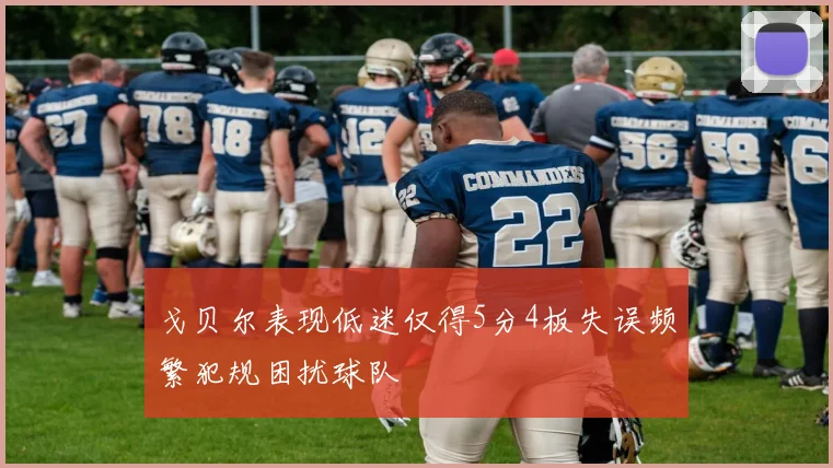 戈贝尔表现低迷仅得5分4板失误频繁犯规困扰球队