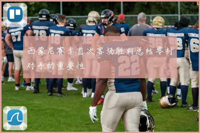 西蒙尼赛季首次客场胜利总结零封对手的重要性